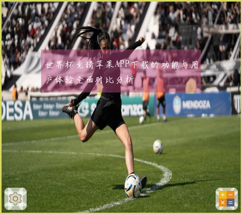 世界杯竞猜苹果APP下载的功能与用户体验全面对比分析