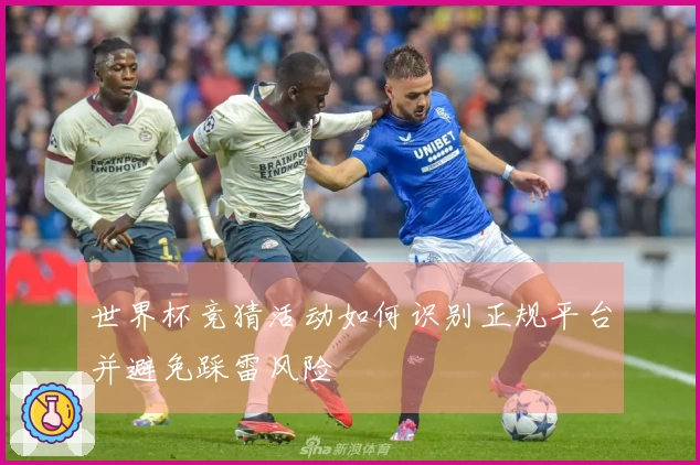 世界杯竞猜活动如何识别正规平台并避免踩雷风险