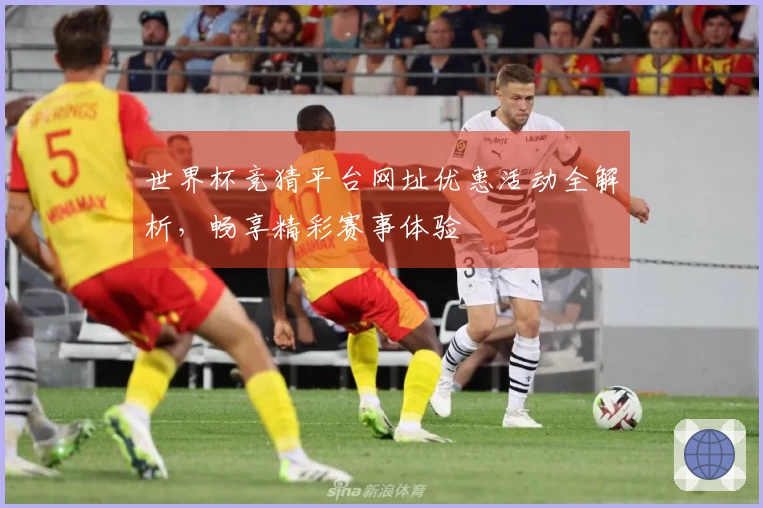 世界杯竞猜平台网址优惠活动全解析，畅享精彩赛事体验